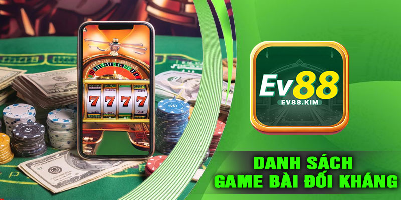 Danh Sách Game Bài Đối Kháng Phổ Biến Trên EV88
