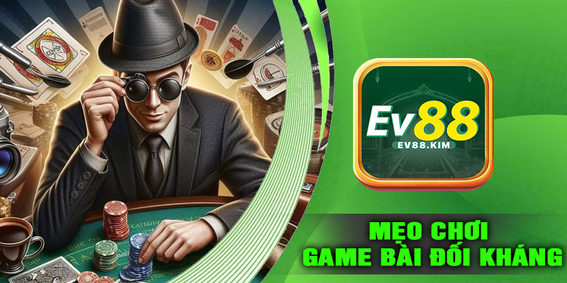 Mẹo Chơi Game Bài Đối Kháng EV88 Hiệu Quả
